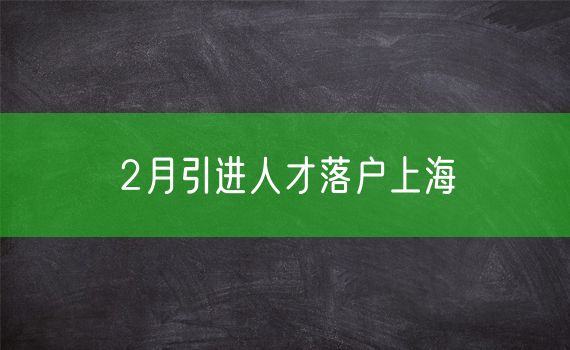 2月引进人才落户上海