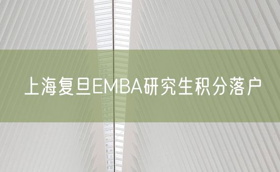 上海复旦EMBA研究生积分落户