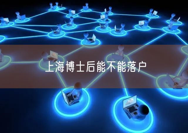 上海博士后能不能落户