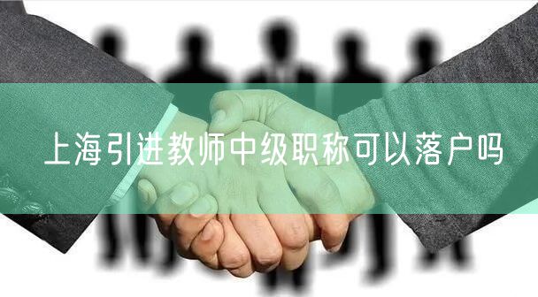 上海引进教师中级职称可以落户吗