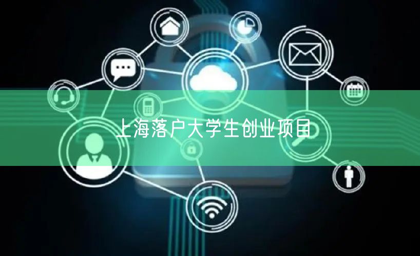 上海落户大学生创业项目