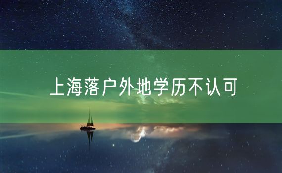 上海落户外地学历不认可