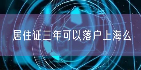 居住证三年可以落户上海么