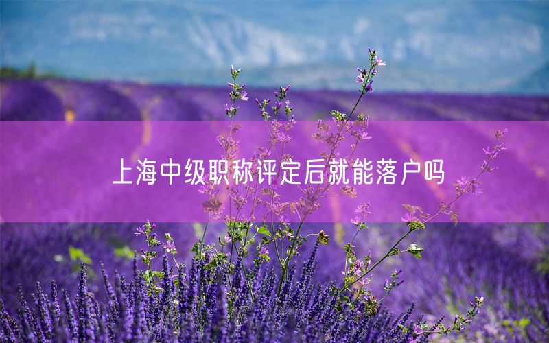 上海中级职称评定后就能落户吗