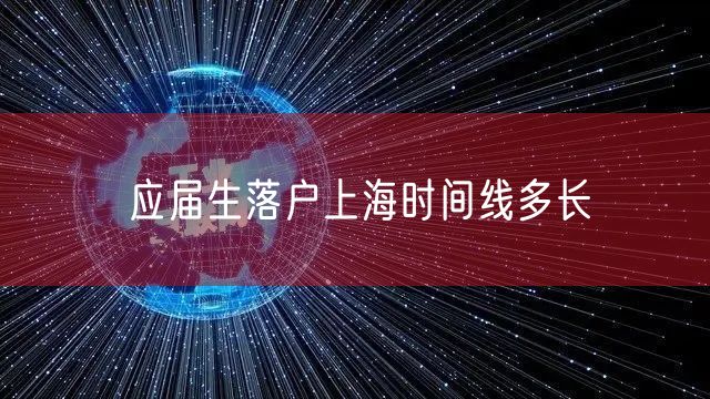 应届生落户上海时间线多长