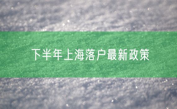 下半年上海落户最新政策