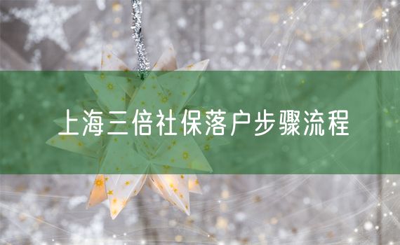 上海三倍社保落户步骤流程