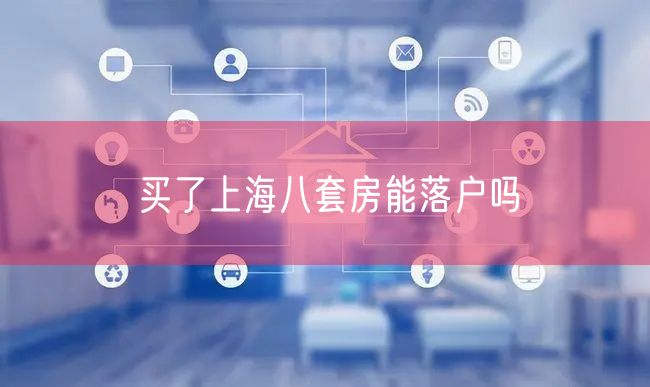 买了上海八套房能落户吗