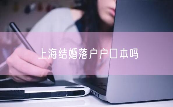 上海结婚落户户口本吗