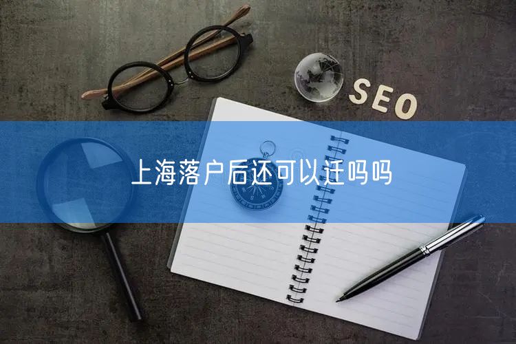 上海落户后还可以迁吗吗