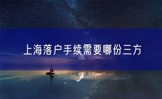 上海落户手续需要哪份三方