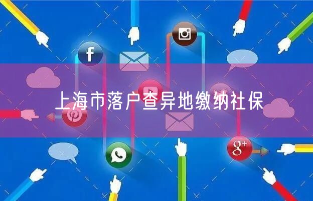 上海市落户查异地缴纳社保