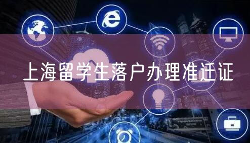 上海留学生落户办理准迁证