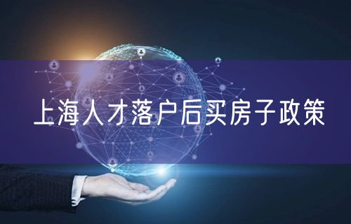 上海人才落户后买房子政策