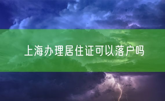 上海办理居住证可以落户吗