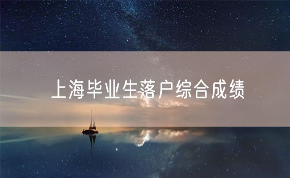 上海毕业生落户综合成绩