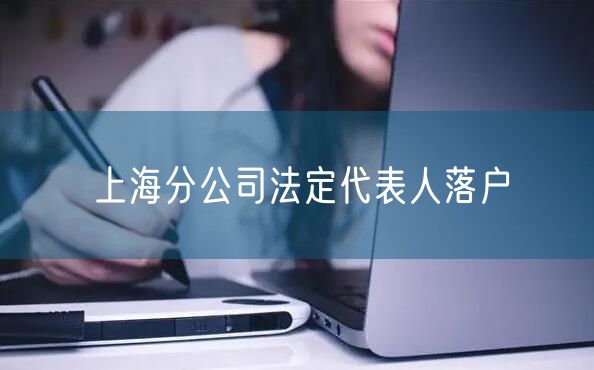 上海分公司法定代表人落户