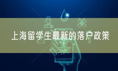 上海留学生最新的落户政策