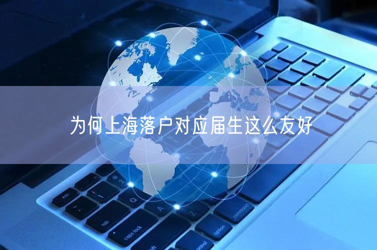 为何上海落户对应届生这么友好