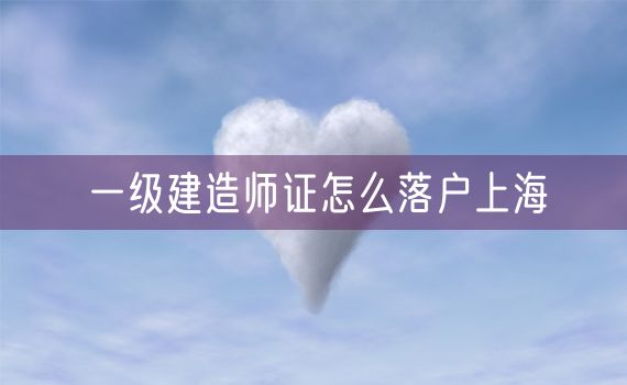 一级建造师证怎么落户上海