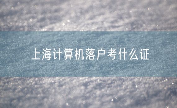 上海计算机落户考什么证