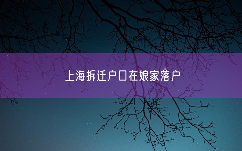 上海拆迁户口在娘家落户