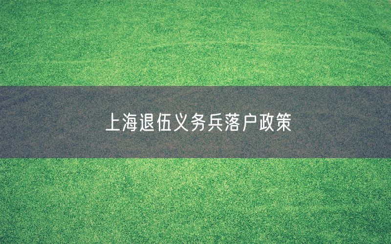 上海退伍义务兵落户政策