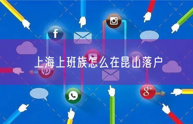 上海上班族怎么在昆山落户
