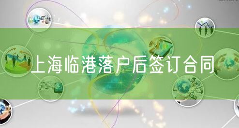 上海临港落户后签订合同