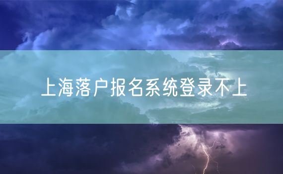 上海落户报名系统登录不上