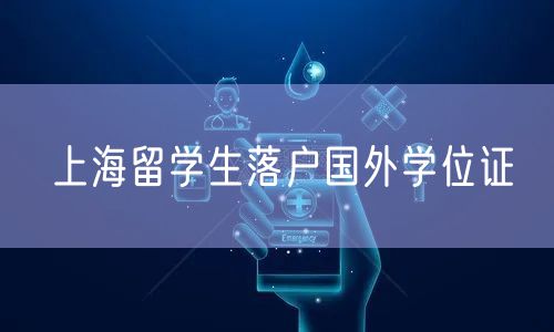 上海留学生落户国外学位证