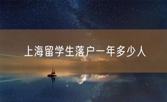 上海留学生落户一年多少人
