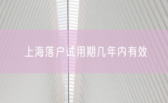 上海落户试用期几年内有效