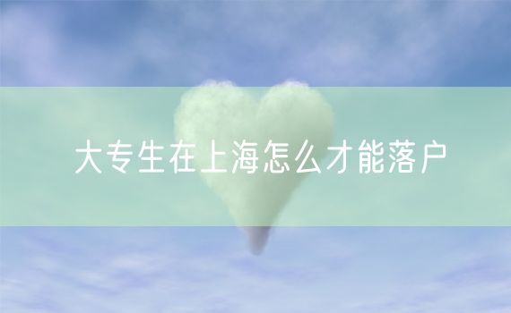 大专生在上海怎么才能落户