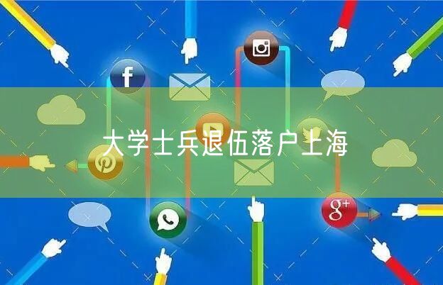 大学士兵退伍落户上海