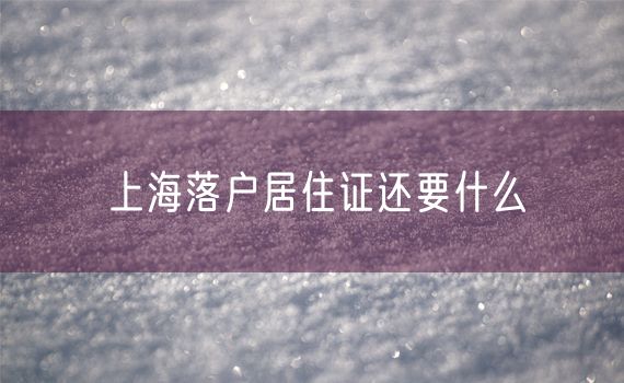 上海落户居住证还要什么