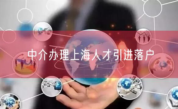 中介办理上海人才引进落户