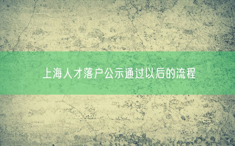 上海人才落户公示通过以后的流程