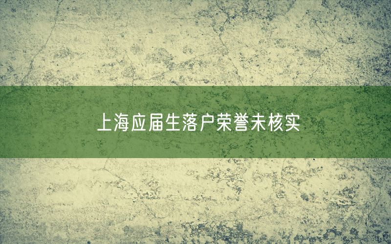 上海应届生落户荣誉未核实