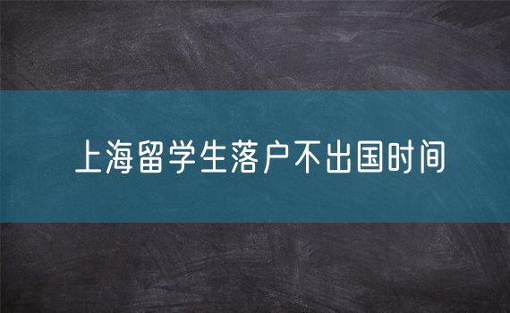 上海留学生落户不出国时间