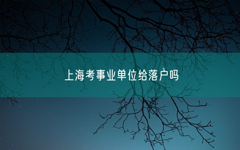 上海考事业单位给落户吗