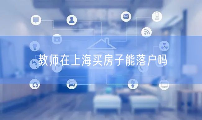 教师在上海买房子能落户吗