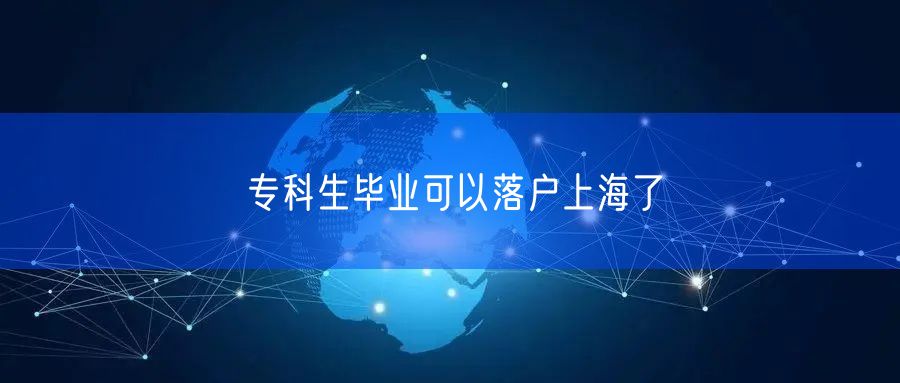 专科生毕业可以落户上海了