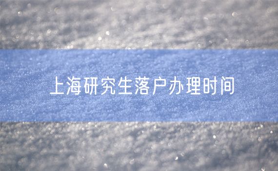 上海研究生落户办理时间