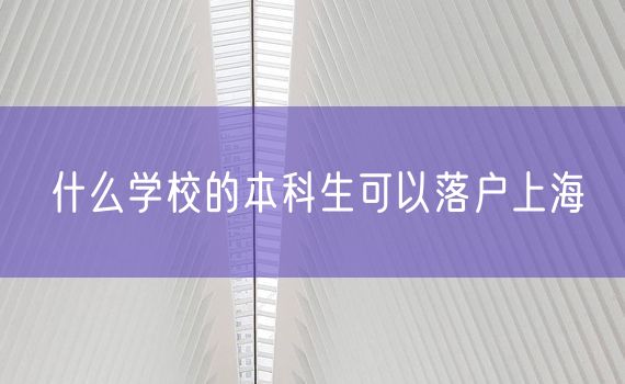 什么学校的本科生可以落户上海