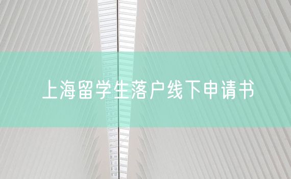 上海留学生落户线下申请书