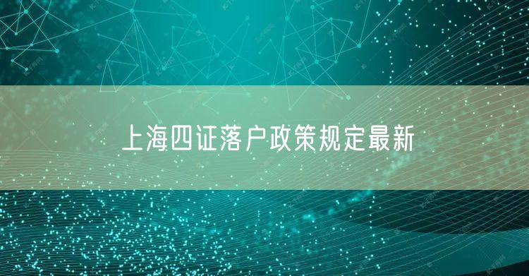 上海四证落户政策规定最新
