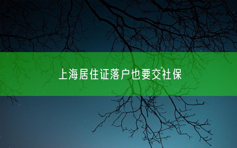 上海居住证落户也要交社保
