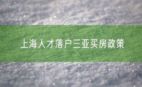 上海人才落户三亚买房政策