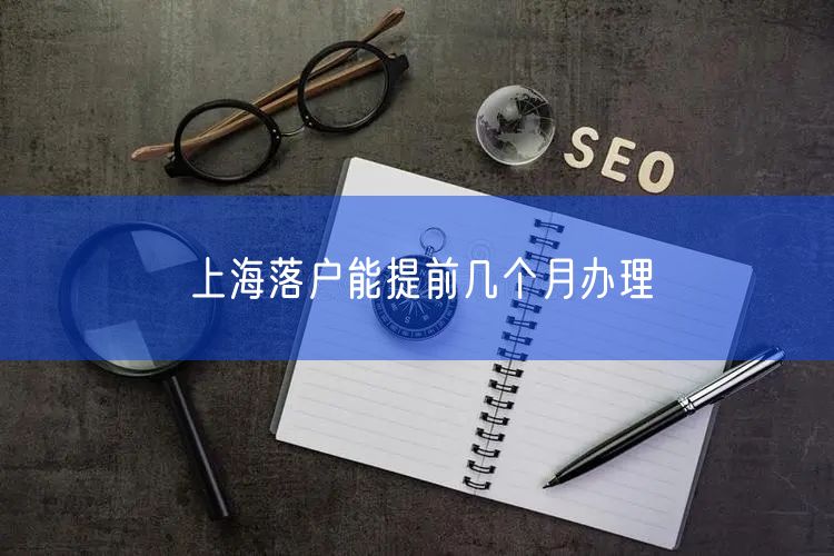 上海落户能提前几个月办理